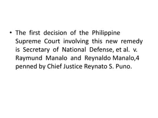 • The first decision of the Philippine
  Supreme Court involving this new remedy
  is Secretary of National Defense, et al. v.
  Raymund Manalo and Reynaldo Manalo,4
  penned by Chief Justice Reynato S. Puno.
 