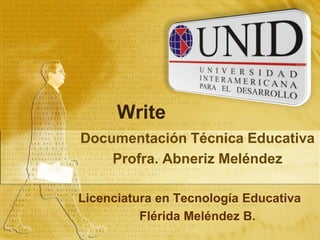 Write Documentación Técnica Educativa Profra. Abneriz Meléndez  Licenciatura en Tecnología Educativa Flérida Meléndez B. 