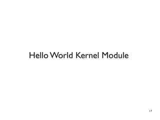 17
Hello World Kernel Module
 