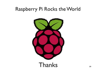 89
Raspberry Pi Rocks the World
Thanks
 