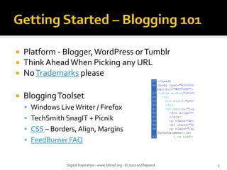 Platform ‐ Blogger, WordPress or Tumblr
Think Ahead When Picking any URL
No Trademarks please
Blogging Toolset
Windows Live Writer / Firefox
TechSmith SnagIT + Picnik
CSS – Borders, Align, Margins
FeedBurner FAQ
Digital Inspiration ‐ www.labnol.org ‐ © 2007 and beyond 3