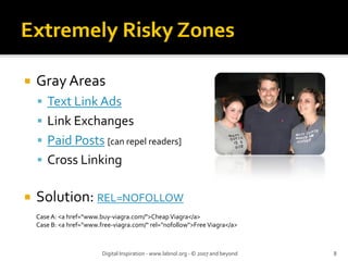Gray Areas
   Text Link Ads
   Link Exchanges
   Paid Posts [can repel readers]
   Cross Linking

Solution: REL=NOFOLLOW
C...