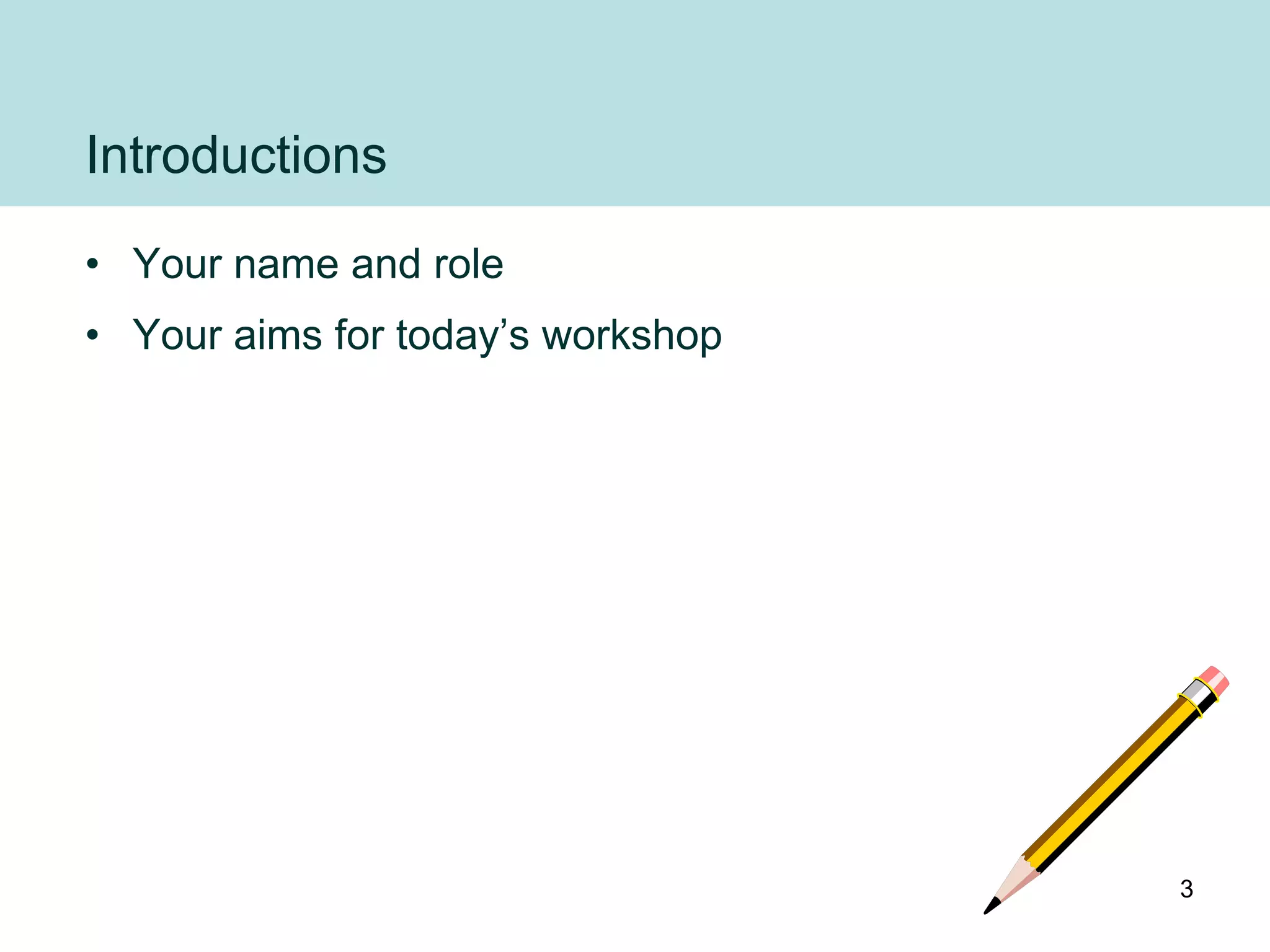 Introductions
• Your name and role
• Your aims for today‟s workshop




                                   3
 