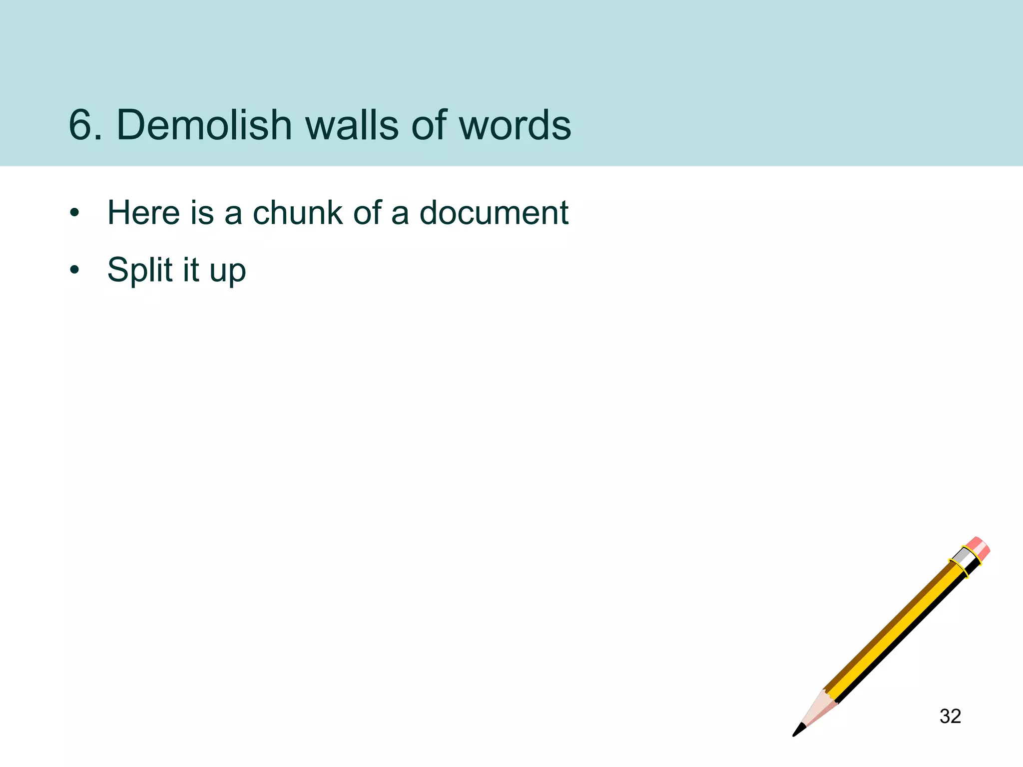6. Demolish walls of words
• Here is a chunk of a document
• Split it up




                                  32
 