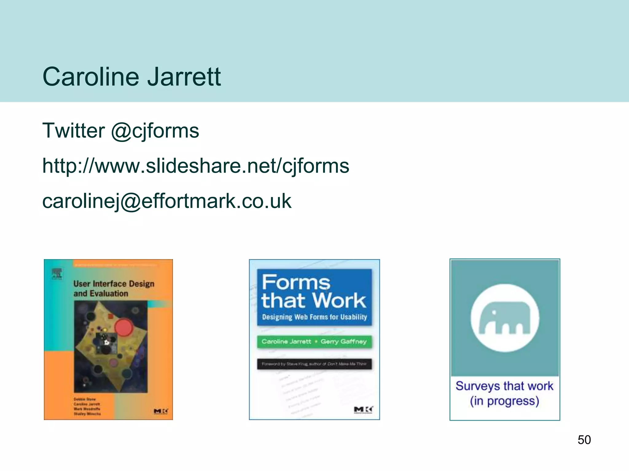 Caroline Jarrett
Twitter @cjforms
http://www.slideshare.net/cjforms
carolinej@effortmark.co.uk




                                    50
 