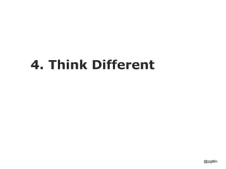 @pgillin
4. Think Different
 
