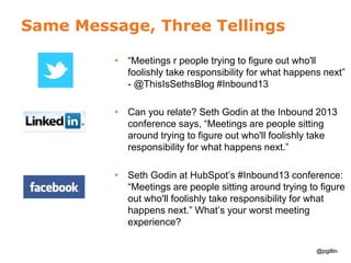 @pgillin@pgillin
Same Message, Three Tellings
• “Meetings r people trying to figure out who'll
foolishly take responsibili...
