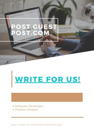 POST GUEST
POST.COM
WRITE FOR US!
Software Developer 
Product Analyst
APPLY TODAY AT WWW.REALLYGREATSITE.COM
 