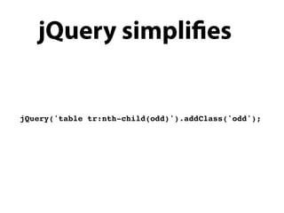 jQuery simpli es


jQuery('table tr:nth-child(odd)').addClass('odd');
 