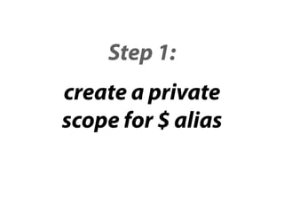 Step 1:
create a private
scope for $ alias
 