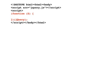 <!DOCTYPE html><html><body>
<script src=”jquery.js”></script>
<script>
(function ($) {

})(jQuery);
</script></body></html>
 