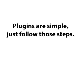Plugins are simple,
just follow those steps.
 