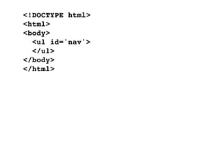 <!DOCTYPE html>
<html>
<body>
  <ul id='nav'>
  </ul>
</body>
</html>
 