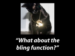 “What about the
bling function?”
 