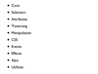 •   Core

•   Selectors

•   Attributes

•   Traversing

•   Manipulation

•   CSS

•   Events

•   Effects

•   Ajax

•   Utilities
 