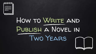 How to Write and
Publish a Novel in
Two Years
h
h
 