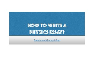 How to Write a
Physics ESSAY?
AssignmentSupport.Com
 