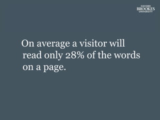 On average a visitor will
read only 28% of the words
on a page.
 