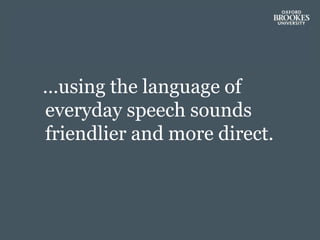 …using the language of
everyday speech sounds
friendlier and more direct.
 