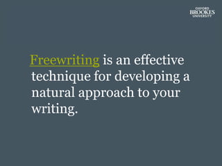 Freewriting is an effective
technique for developing a
natural approach to your
writing.
 