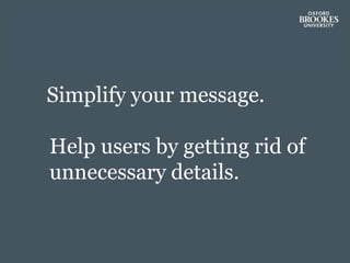 Simplify your message.
Help users by getting rid of
unnecessary details.
 
