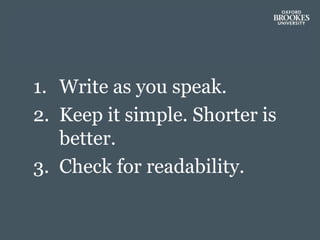 1. Write as you speak.
2. Keep it simple. Shorter is
better.
3. Check for readability.
 