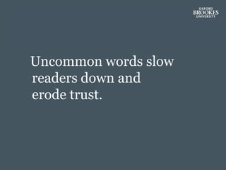 Uncommon words slow
readers down and
erode trust.
 