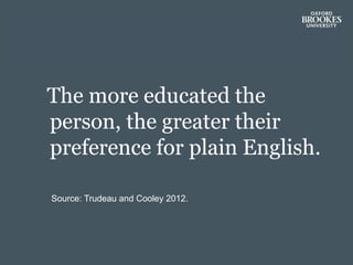 The more educated the
person, the greater their
preference for plain English.
Source: Trudeau and Cooley 2012.
 