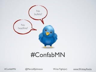 #ConfabMN @MarciaRJohnston Write Tight(er) www.Writing.Rocks
#ConfabMN
No
headline?
No
bullets?
 