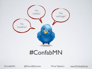 #ConfabMN @MarciaRJohnston Write Tight(er) www.Writing.Rocks
#ConfabMN
No
headline?
No
bullets? No
verbiage?
 