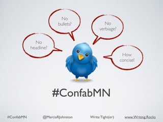 #ConfabMN @MarciaRJohnston Write Tight(er) www.Writing.Rocks
#ConfabMN
No
headline?
No
bullets? No
verbiage?
How
concise!
 
