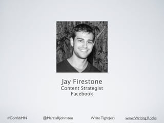 #ConfabMN @MarciaRJohnston Write Tight(er) www.Writing.Rocks
Jay Firestone
Content Strategist
Facebook
 