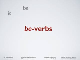 #ConfabMN @MarciaRJohnston Write Tight(er) www.Writing.Rocks
is
be
be-verbs
 