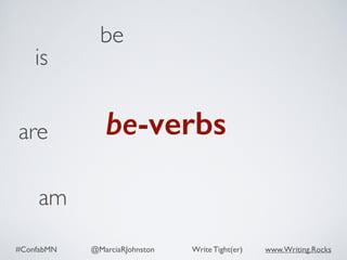 #ConfabMN @MarciaRJohnston Write Tight(er) www.Writing.Rocks
is
be
am
are be-verbs
 