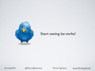 #ConfabMN @MarciaRJohnston Write Tight(er) www.Writing.Rocks
Start seeing be-verbs!
 