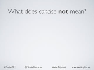 #ConfabMN @MarciaRJohnston Write Tight(er) www.Writing.Rocks
What does concise not mean?
 