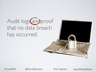 #ConfabMN @MarciaRJohnston Write Tight(er) www.Writing.Rocks
Audit logs are proof
that no data breach
has occurred.
 