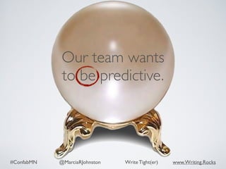 #ConfabMN @MarciaRJohnston Write Tight(er) www.Writing.Rocks
Our team wants
to be predictive.
 