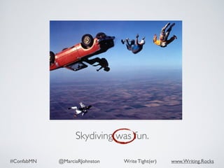 #ConfabMN @MarciaRJohnston Write Tight(er) www.Writing.Rocks
Skydiving was fun.
 