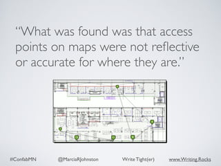 #ConfabMN @MarciaRJohnston Write Tight(er) www.Writing.Rocks
“What was found was that access
points on maps were not reﬂective
or accurate for where they are.”
 
