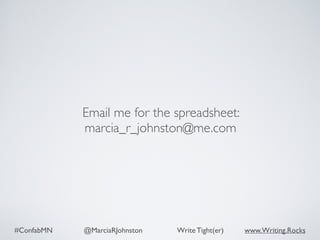 #ConfabMN @MarciaRJohnston Write Tight(er) www.Writing.Rocks
Email me for the spreadsheet:  
marcia_r_johnston@me.com
 