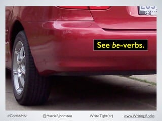 #ConfabMN @MarciaRJohnston Write Tight(er) www.Writing.Rocks
See be-verbs.
 