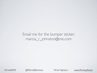 #ConfabMN @MarciaRJohnston Write Tight(er) www.Writing.Rocks
Email me for the bumper sticker:  
marcia_r_johnston@me.com
 