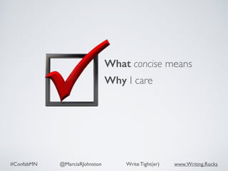 #ConfabMN @MarciaRJohnston Write Tight(er) www.Writing.Rocks
What concise means
Why I care
 