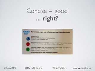 #ConfabMN @MarciaRJohnston Write Tight(er) www.Writing.Rocks
Concise = good
... right?
 