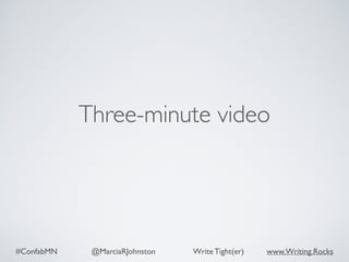 #ConfabMN @MarciaRJohnston Write Tight(er) www.Writing.Rocks
Three-minute video
 