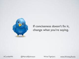 #ConfabMN @MarciaRJohnston Write Tight(er) www.Writing.Rocks
If conciseness doesn’t ﬁx it,  
change what you’re saying.
 
