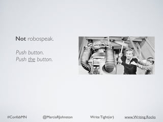 #ConfabMN @MarciaRJohnston Write Tight(er) www.Writing.Rocks
Not robospeak.
Push button.
Push the button.
 