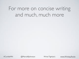 #ConfabMN @MarciaRJohnston Write Tight(er) www.Writing.Rocks
For more on concise writing
and much, much more
 
