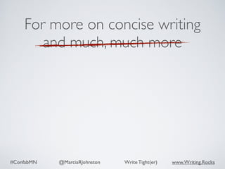 #ConfabMN @MarciaRJohnston Write Tight(er) www.Writing.Rocks
For more on concise writing
and much, much more
 